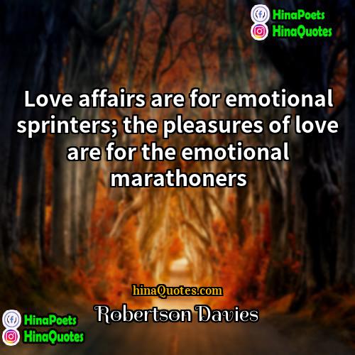 Robertson Davies Quotes | Love affairs are for emotional sprinters; the